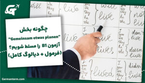 چگونه بخش "Gemeinsam etwas planen" آزمون B1 را مسلط شویم؟ (فرمول + دیالوگ کامل)